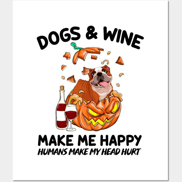 Bulldog & Wine Make Me Happy Humans Make My Head Hurt T-shirt Wall Art by kimmygoderteart